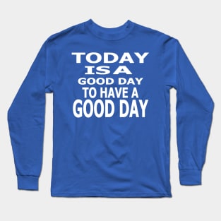 Today Is A Good Day Long Sleeve T-Shirt